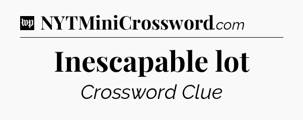 Inescapable lot Crossword Clue