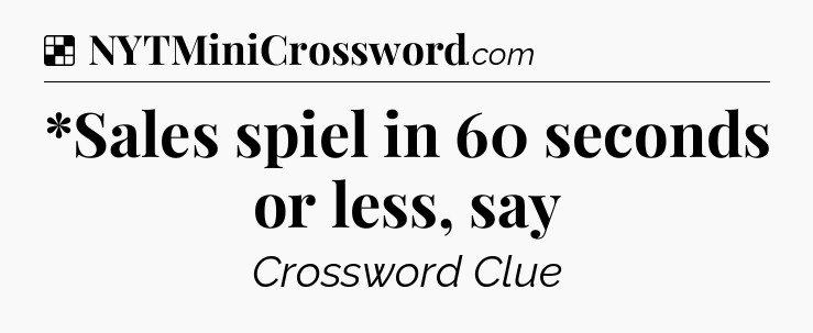 Solution: *Sales spiel in 60 seconds or less, say - NYT Crossword