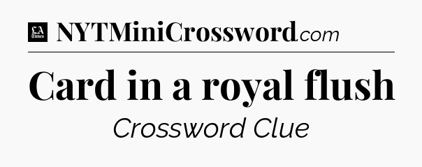 Card in a royal flush - LA Times Crossword