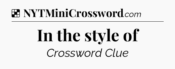 Solution: In the style of - NYT Crossword