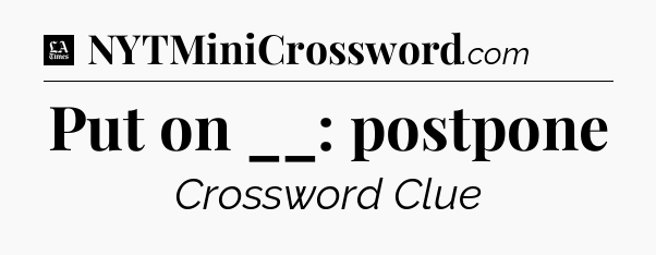 Put on __: postpone - LA Times Crossword