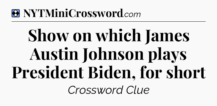 Solution: Show on which James Austin Johnson plays President Biden, for short - NYT Mini Crossword