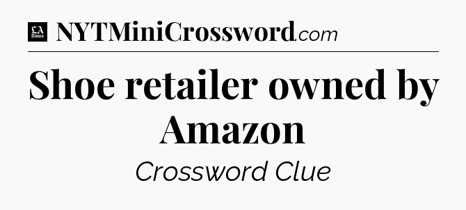 Shoe retailer owned by Amazon - LA Times Crossword
