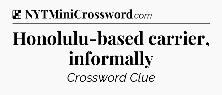 Solution: Honolulu-based carrier, informally - NYT Crossword