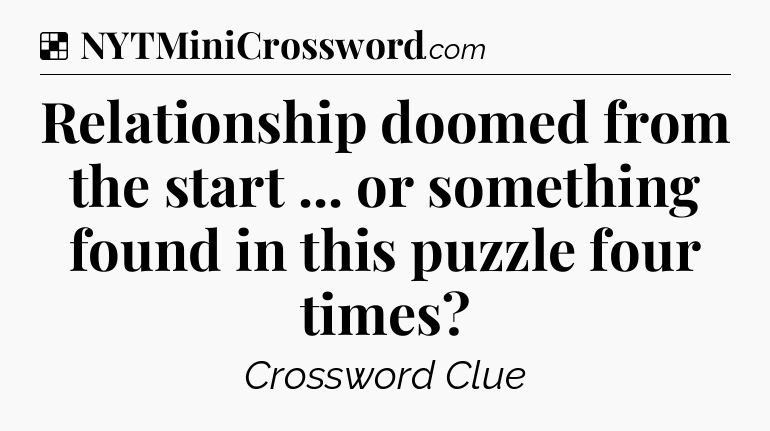 Solution: Relationship doomed from the start ... or something found in this puzzle four times - NYT Crossword