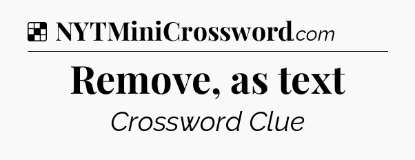 Solution: Remove, as text - NYT Crossword