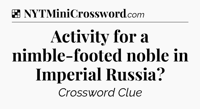 Solution: Activity for a nimble-footed noble in Imperial Russia - NYT Crossword