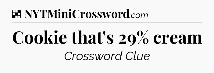 Solution: Cookie that's 29% cream - NYT Crossword