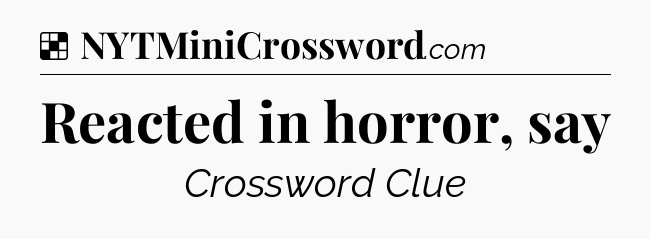 Solution: Reacted in horror, say - NYT Crossword