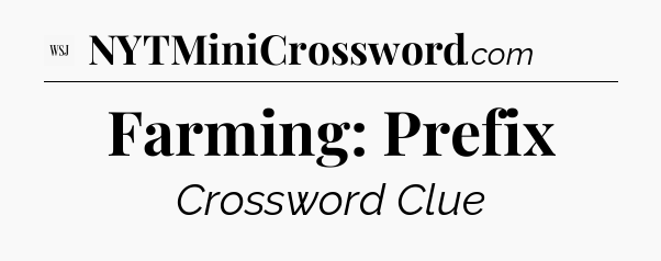 Farming: Prefix - WSJ Crossword
