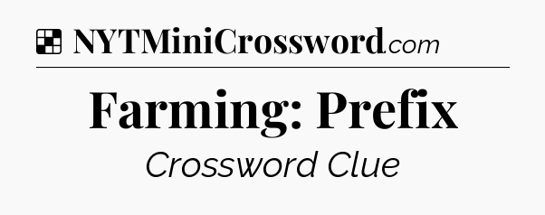 Solution: Farming: Prefix - NYT Crossword