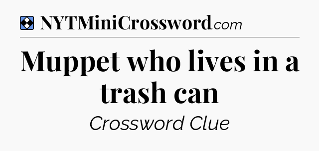 Solution: Muppet who lives in a trash can - NYT Mini Crossword