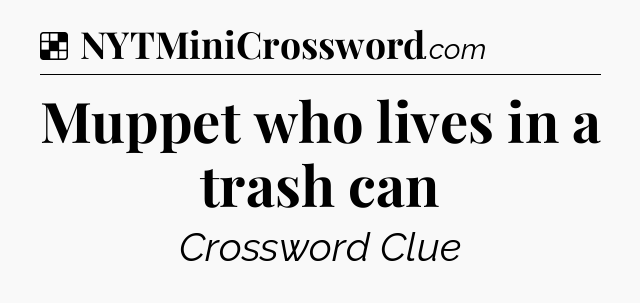 Solution: Muppet who lives in a trash can - NYT Crossword