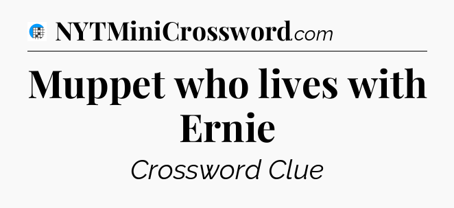 Muppet who lives with Ernie Crossword Clue