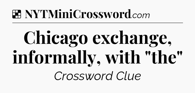 Solution: Chicago exchange, informally, with 