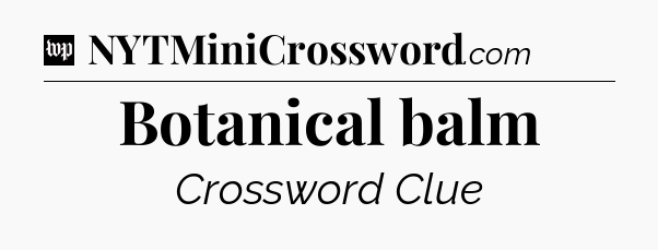 Botanical balm Crossword Clue