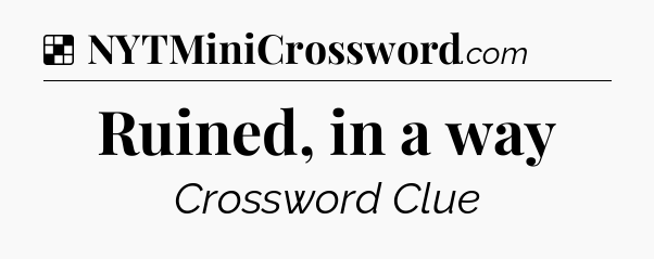Solution: Ruined, in a way - NYT Crossword