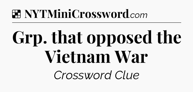 Solution: Grp. that opposed the Vietnam War - NYT Crossword