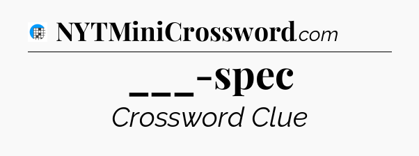 ___-spec Crossword Clue