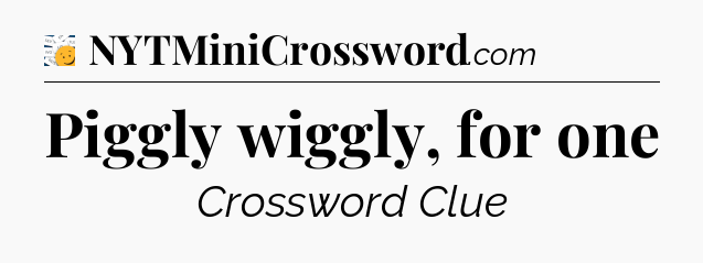 Piggly wiggly, for one - 7 Little Words