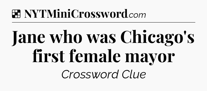 Solution: Jane who was Chicago's first female mayor - NYT Crossword