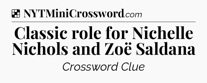 Solution: Classic role for Nichelle Nichols and Zoë Saldana - NYT Crossword