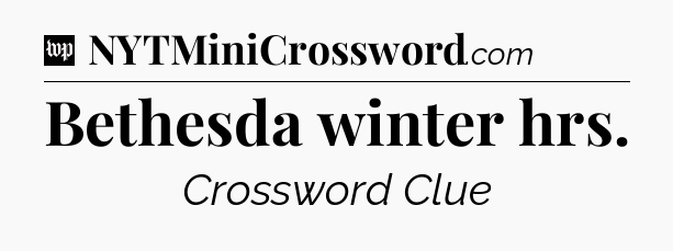 Bethesda winter hrs Crossword Clue