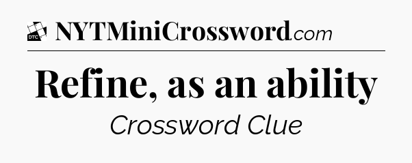 Refine, as an ability - Daily Themed Classic Crossword