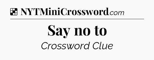 Solution: Say no to - NYT Crossword
