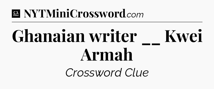 Ghanaian writer __ Kwei Armah - LA Times Crossword