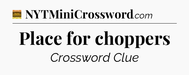 Place for choppers crossword clue Eugene Sheffer