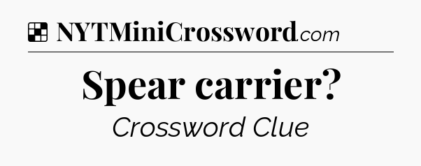 Solution: Spear carrier - NYT Crossword