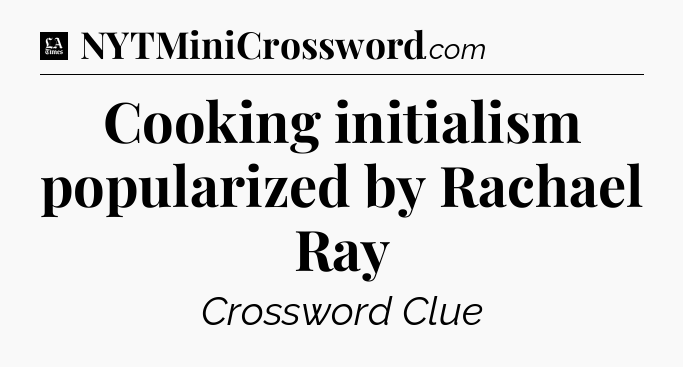 Cooking initialism popularized by Rachael Ray - LA Times Crossword