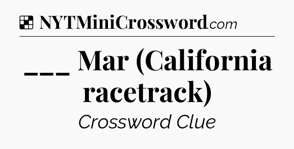 Solution: ___ Mar (California racetrack) - NYT Crossword
