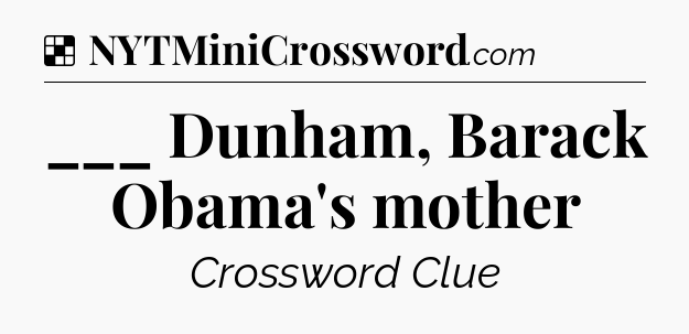 Solution: ___ Dunham, Barack Obama's mother - NYT Crossword