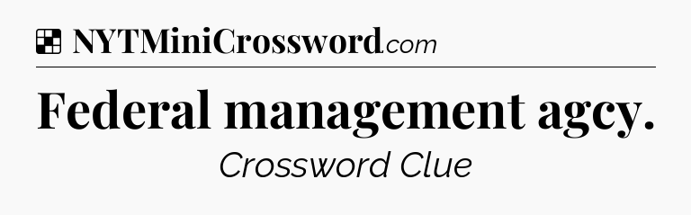 Solution: Federal management agcy - NYT Crossword