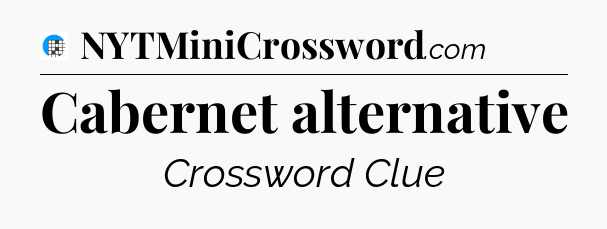 Cabernet alternative Crossword Clue