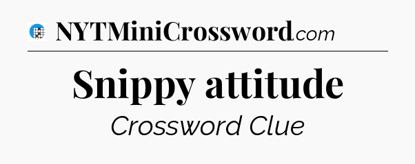 Snippy attitude Crossword Clue