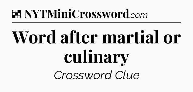 Solution: Word after martial or culinary - NYT Crossword