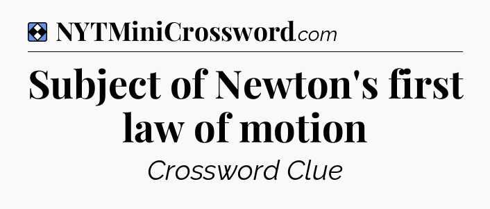 Solution: Subject of Newton's first law of motion - NYT Mini Crossword