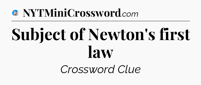 Subject of Newton's first law Crossword Clue