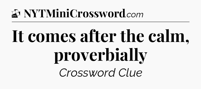 It comes after the calm, proverbially - Daily Themed Classic Crossword