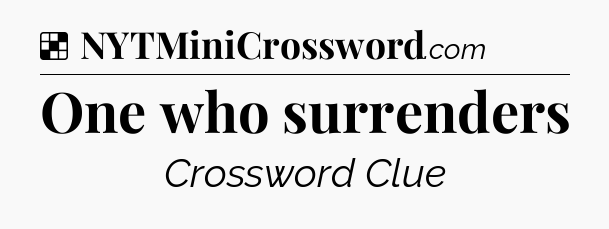 Solution: One who surrenders - NYT Crossword
