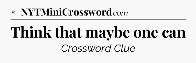 Think that maybe one can - WSJ Crossword