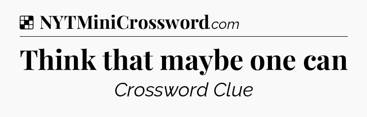 Solution: Think that maybe one can - NYT Crossword