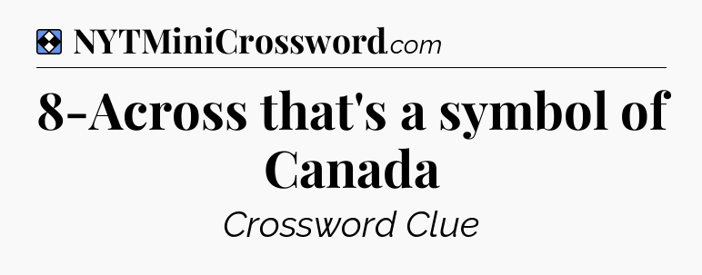 Solution: 8-Across that's a symbol of Canada - NYT Mini Crossword