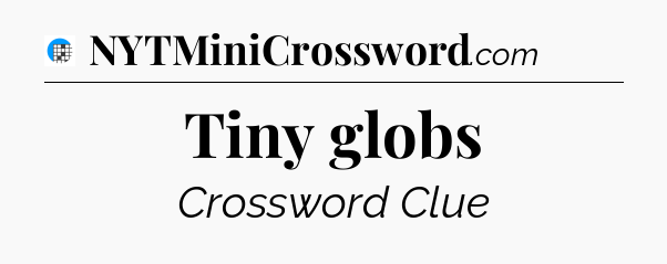 Tiny globs Crossword Clue