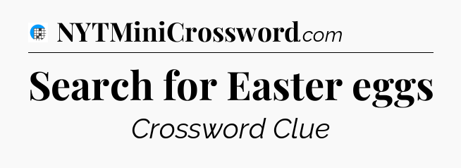 Search for Easter eggs Crossword Clue