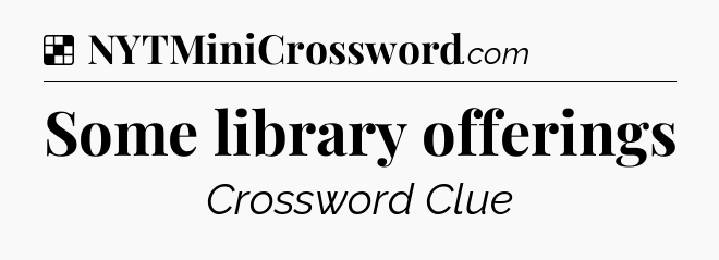 Solution: Some library offerings - NYT Crossword