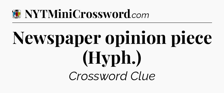 Newspaper opinion piece (Hyph.) Crossword Clue